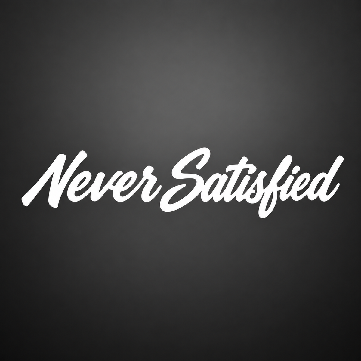 Never Satisfied Vinyl Sticker